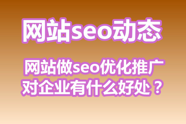 网站做seo优化推广对企业有什么好处？