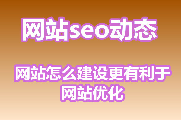 网站怎么建设更有利于网站优化