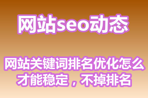 网站关键词排名优化怎么才能稳定，不掉排名?