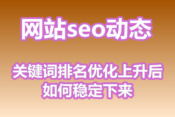 关键词排名优化上升后如何稳定下来?