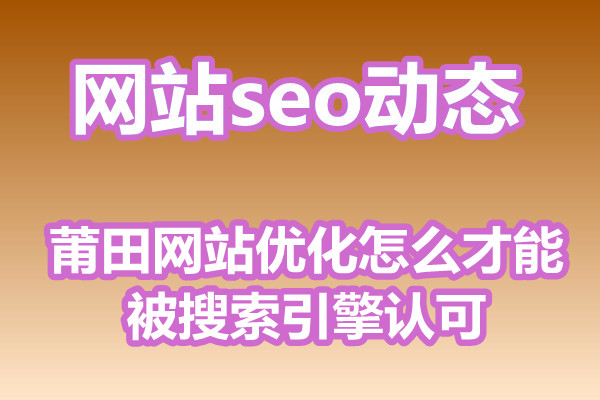 莆田网站优化怎么才能被搜索引擎认可