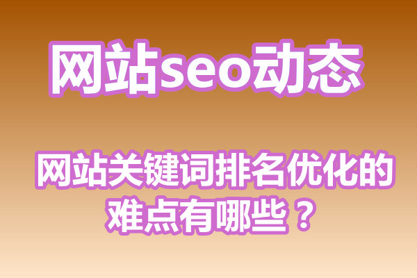 网站关键词排名优化的难点有哪些?