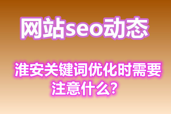 淮安关键词优化时需要注意什么？