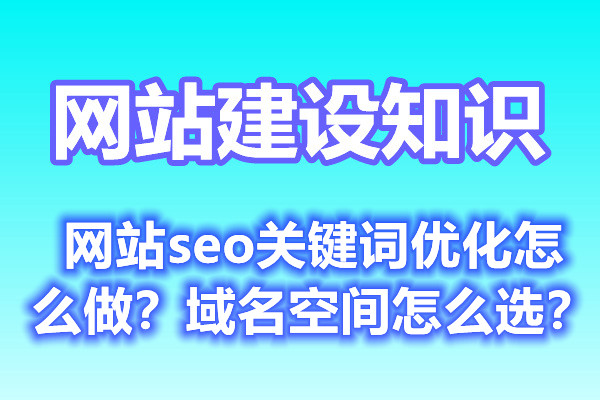 网站seo关键词优化怎么做？域名空间怎么选？