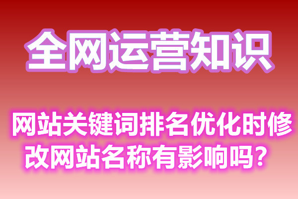 网站关键词排名优化时修改网站名称有影响吗？