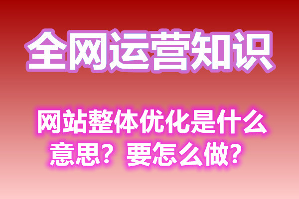 网站整体优化是什么意思？要怎么做？